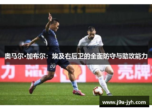 奥马尔·加布尔：埃及右后卫的全面防守与助攻能力