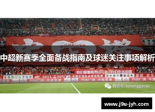 中超新赛季全面备战指南及球迷关注事项解析