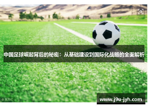 中国足球崛起背后的秘密：从基础建设到国际化战略的全面解析