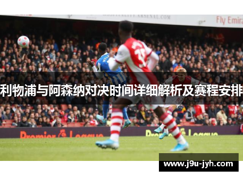 利物浦与阿森纳对决时间详细解析及赛程安排